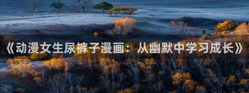 禁漫天堂如何搜索：《动漫女生尿裤子漫画：从幽默中学习成长》