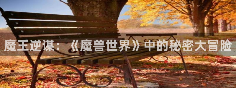 禁漫天堂免费下：魔王逆谋：《魔兽世界》中的秘密大冒险